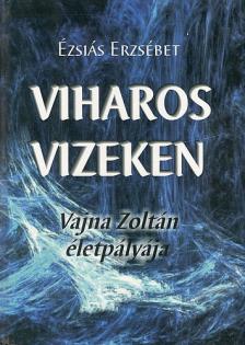 Ézsiás Erzsébet - Viharos vizeken - Vajna Zoltán életpályája