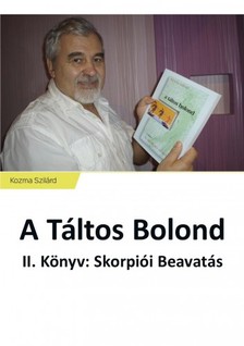 Szilárd Kozma - A Táltos Bolond - II. Könyv: Skorpiói Beavatás [eKönyv: epub, mobi]
