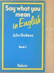 John Andrews - Say what you mean in English 2 [antikvár]