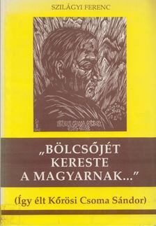 Szilágyi Ferenc - "Bölcsőjét kereste a magyarnak..." [antikvár]