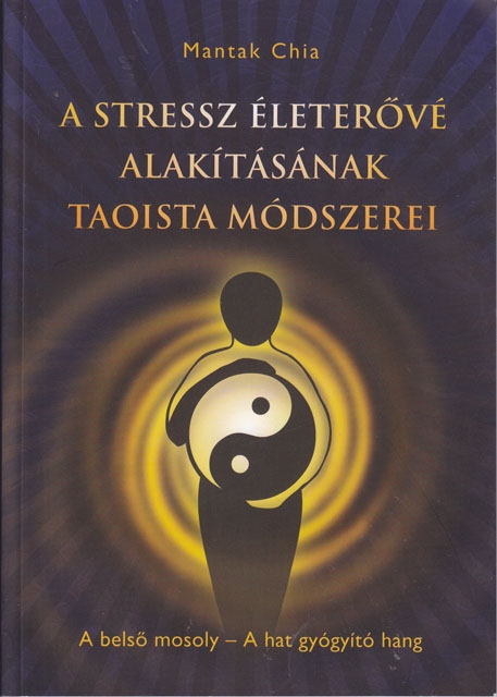 Mantak Chia - A stressz életerővé alakításának taoista módszerei