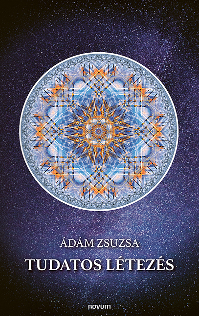 Ádám Zsuzsa - Tudatos létezés
