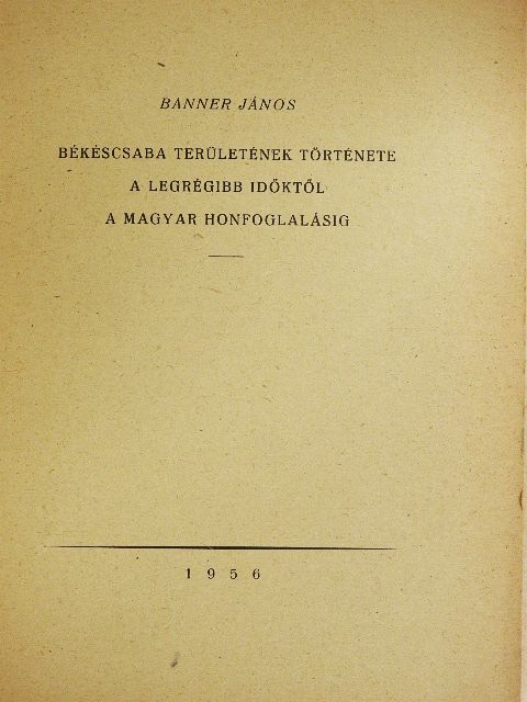 Banner János - Békéscsaba területének története a legrégibb időktől a magyar honfoglalásig [antikvár]