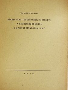 Banner János - Békéscsaba területének története a legrégibb időktől a magyar honfoglalásig [antikvár]