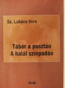 Sz. Lukács Imre - Tábor a pusztán/A halál színpadán (dedikált példány) [antikvár]