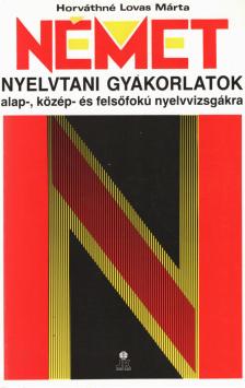 HORVÁTHNÉ LOVAS MÁRTA - Német nyelvtani gyakorlatok alap-, közép- és felsőfokú nyelvvizsgákra [antikvár]