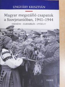 Ungváry Krisztián - Magyar megszálló csapatok a Szovjetunióban, 1941-1944 [antikvár]