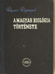 Rapaics Rajmund - A magyar biológia története [antikvár]