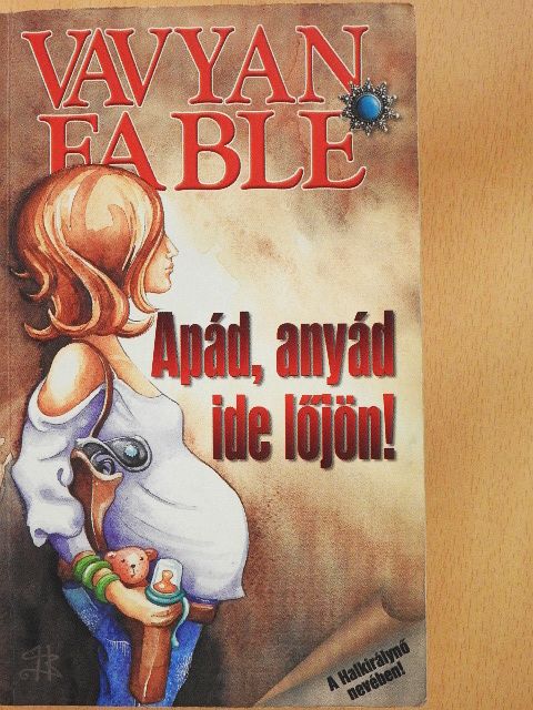 Vavyan Fable - Apád, anyád ide lőjön! [antikvár]