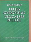 Beata Bishop - Teljes gyógyulás visszaesés nélkül [antikvár]