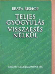 Beata Bishop - Teljes gyógyulás visszaesés nélkül [antikvár]