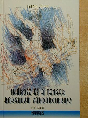 Lukáts János - Ikárosz és a tenger/Borgulya vándorcirkusz [antikvár]