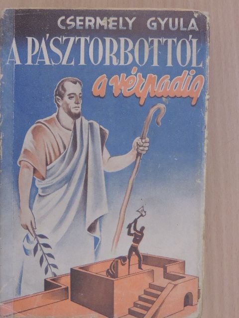 Csermely Gyula - A pásztorbottól a vérpadig [antikvár]
