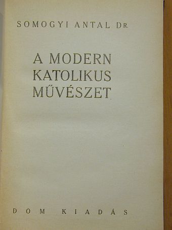 Dr. Somogyi Antal - A modern katolikus művészet [antikvár]