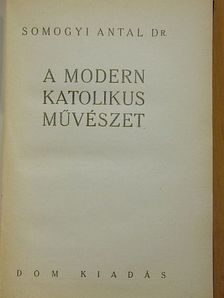 Dr. Somogyi Antal - A modern katolikus művészet [antikvár]