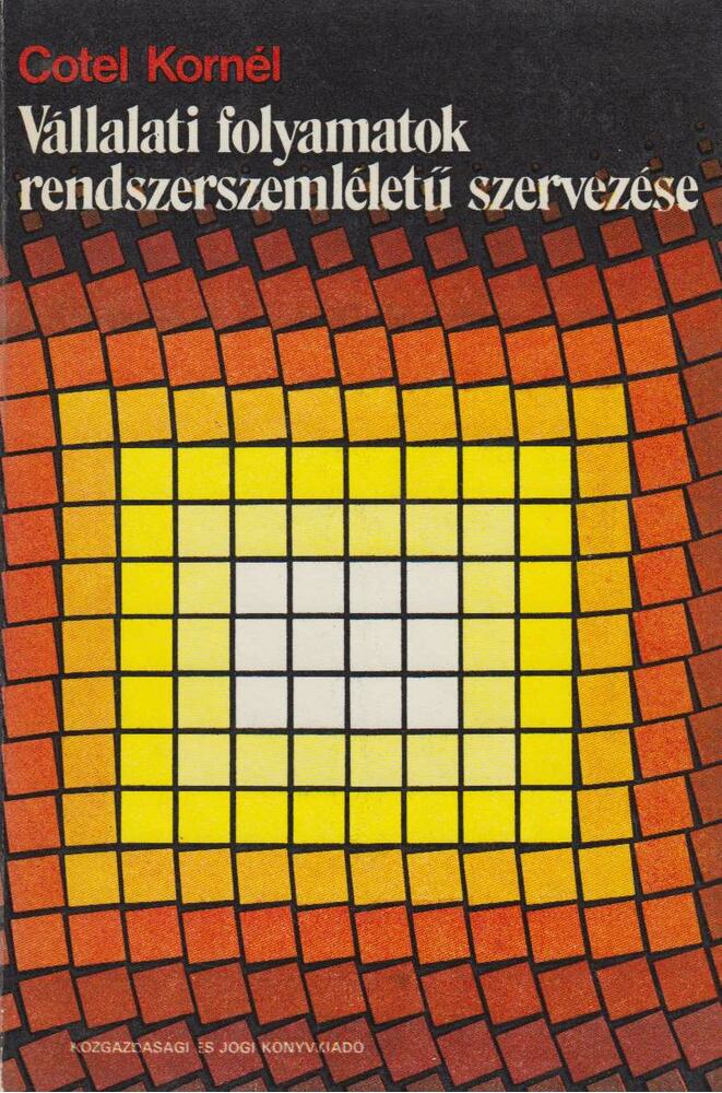 Cotel Kornél dr. - Vállalati folyamatok rendszerszemléletű szervezése [antikvár]