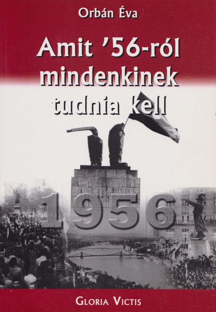 ORBÁN ÉVA - Amit '56-ról mindenkinek tudnia kell [antikvár]