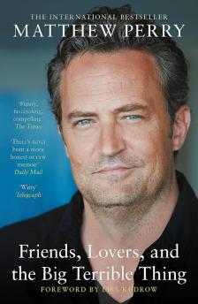 Matthew Perry - Friends, Lovers and the Big Terrible Thing: The powerful memoir from the beloved star of Friends