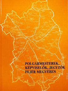 Polgármesterek, képviselők, jegyzők Fejér megyében [antikvár]