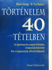 B. Turi Katalin - Történelem 40 tételben [antikvár]