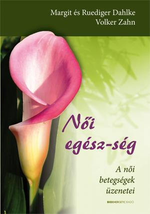 Margit és Rediger Dahlke - Volker Zahn - Női egész-ség - A női betegségek üzenetei