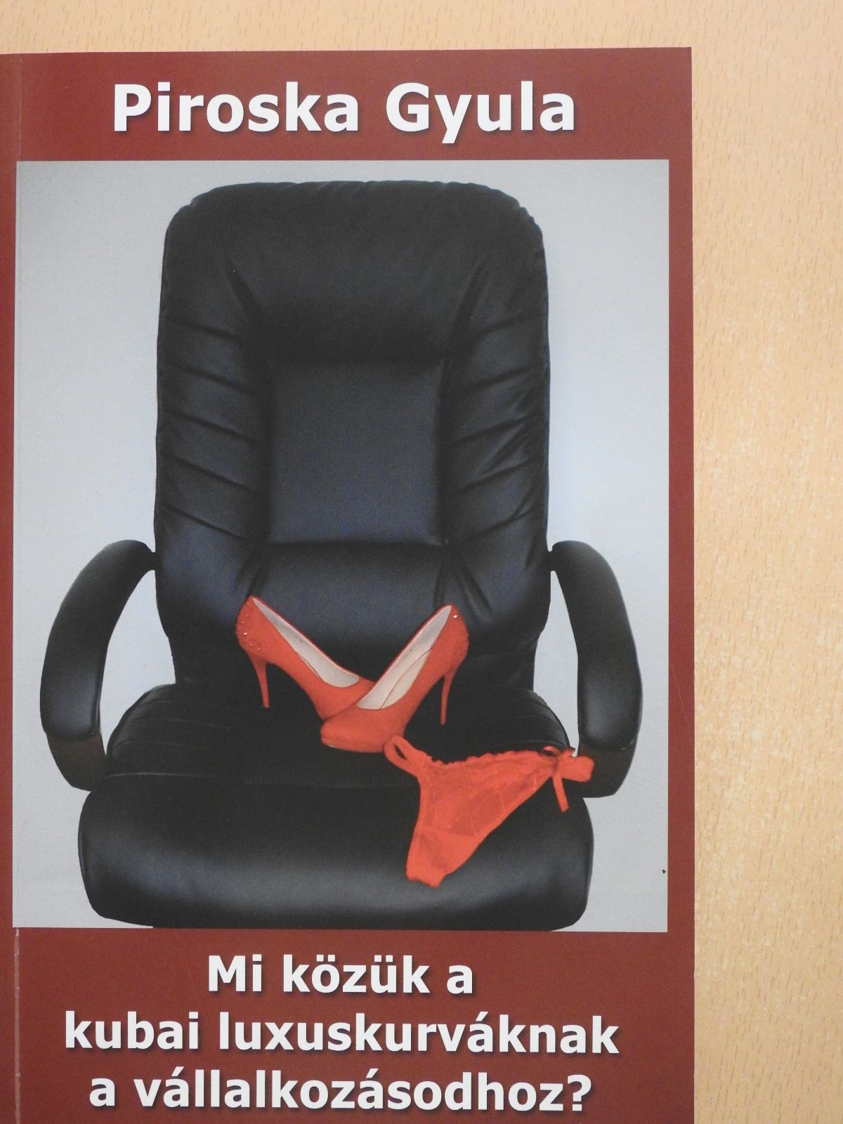 Piroska Gyula - Mi közük a kubai luxuskurváknak a vállalkozásodhoz? (dedikált példány) [antikvár]