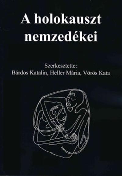 Bárdos Katalin - Heller Mária - Vörös Kata (szerk) - A Holokauszt nemzedékei