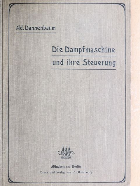 Ad. Dannenbaum - Die Dampfmaschine und ihre Steuerung [antikvár]