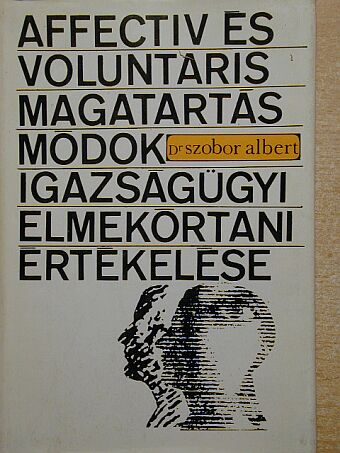 Dr. Szobor Albert - Affectiv és voluntaris magatartásmódok igazságügyi elmekórtani értékelése [antikvár]
