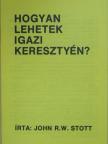 John R. W. Stott - Hogyan lehetek igazi keresztyén? [antikvár]