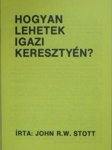 John R. W. Stott - Hogyan lehetek igazi keresztyén? [antikvár]