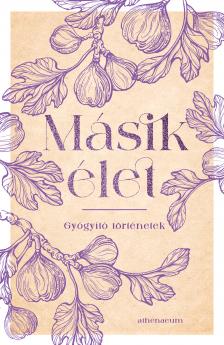 Abrudán Katalin et al. - Másik élet - Gyógyító történetek [eKönyv: epub, mobi]