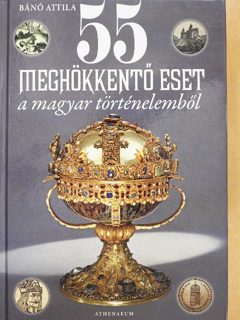 Bánó Attila - 55 meghökkentő eset a magyar történelemből [antikvár]