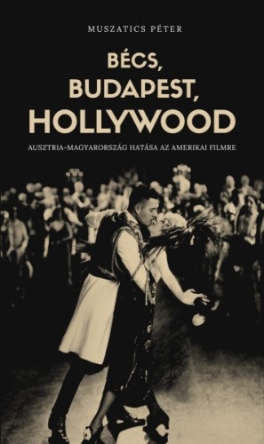 Muszatics Péter - Bécs, Budapest, Hollywood [eKönyv: epub, mobi]
