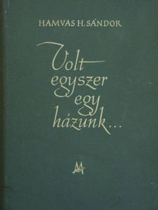 Hamvas H. Sándor - Volt egyszer egy házunk [antikvár]