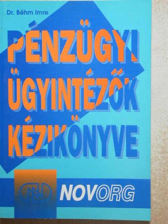 Dr. Béhm Imre - Pénzügyi ügyintézők kézikönyve [antikvár]