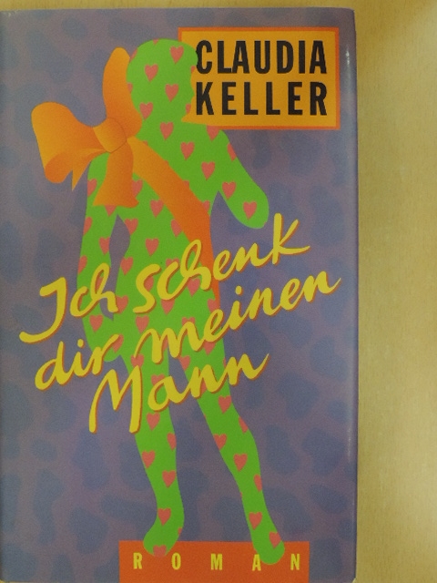 Claudia Keller - Ich schenk dir meinen Mann [antikvár]
