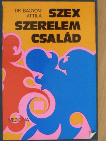 Dr. Bágyoni Attila - Szex, szerelem, család [antikvár]