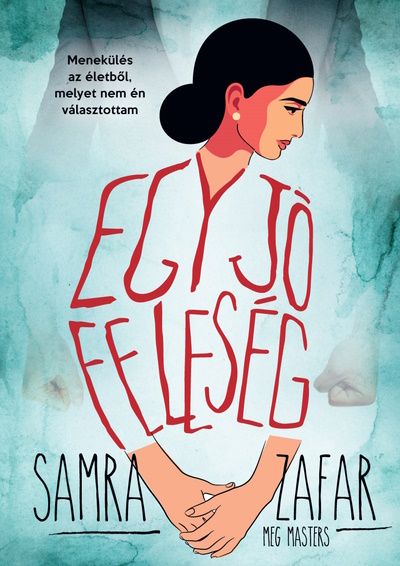 Samra Zafar - Egy jó feleség - Menekülés egy életből, melyet nem én választottam