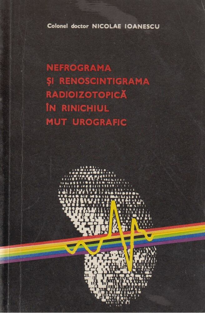 Nicolae Ioanescu - Nefrograma si renoscintigrama radioizotopica in rinichiul mut urografic [antikvár]