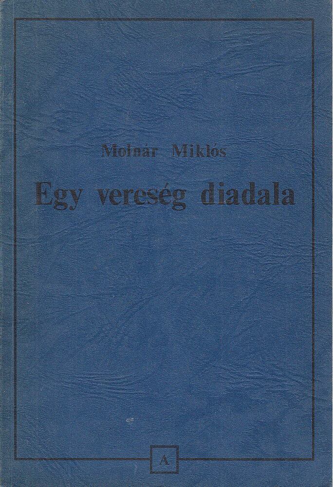 MOLNÁR MIKLÓS - Egy vereség diadala [antikvár]