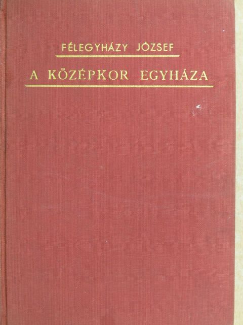 Félegyházy József - A keresztény egyház története IV. [antikvár]