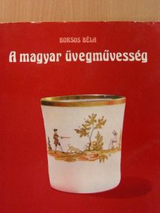 Borsos Béla - A magyar üvegművesség [antikvár]