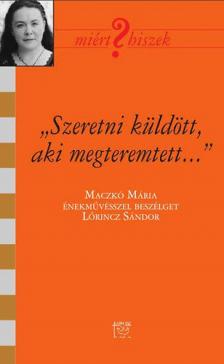 Lőrincz Sándor - "Szeretni küldött, aki megteremtett" - Beszélgetés Maczkó Máriával - Maczkó Mária énekművésszel beszélget Lőrincz Sándor [antikvár]
