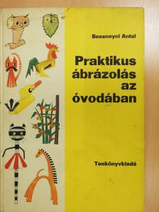 Bessenyei Antal - Praktikus ábrázolás az óvodában (aláírt példány) [antikvár]