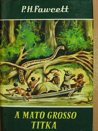 Percy Harrison Fawcett - A Mato Grosso titka [antikvár]