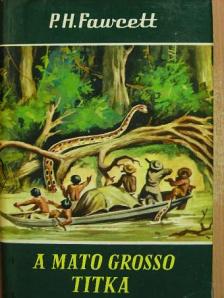 Percy Harrison Fawcett - A Mato Grosso titka [antikvár]
