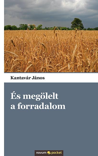 Kantavár János - És megölelt a forradalom