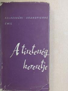 Kolozsvári Grandpierre Emil - A tisztesség keresztje [antikvár]