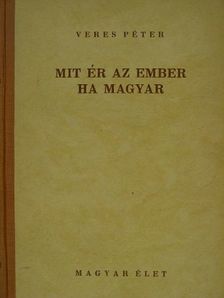 Veres Péter - Mit ér az ember ha magyar [antikvár]